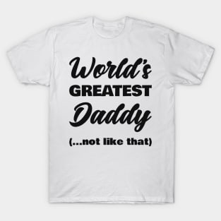 World's Greatest Daddy (not like that) T-Shirt